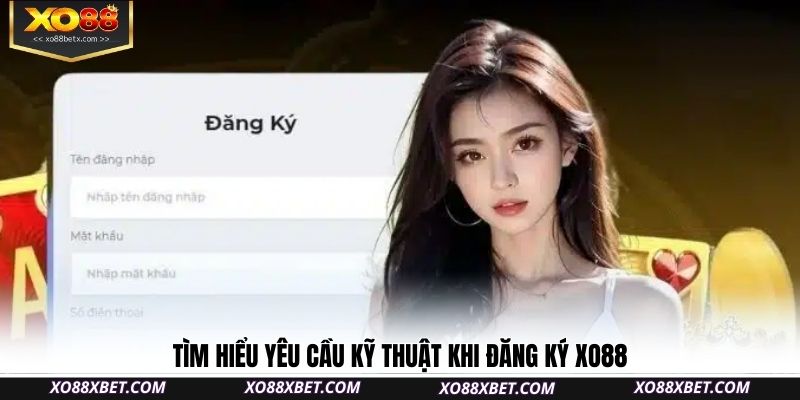 tim-hieu-yeu-cau-ky-thuat-khi-dang-ky-xo88