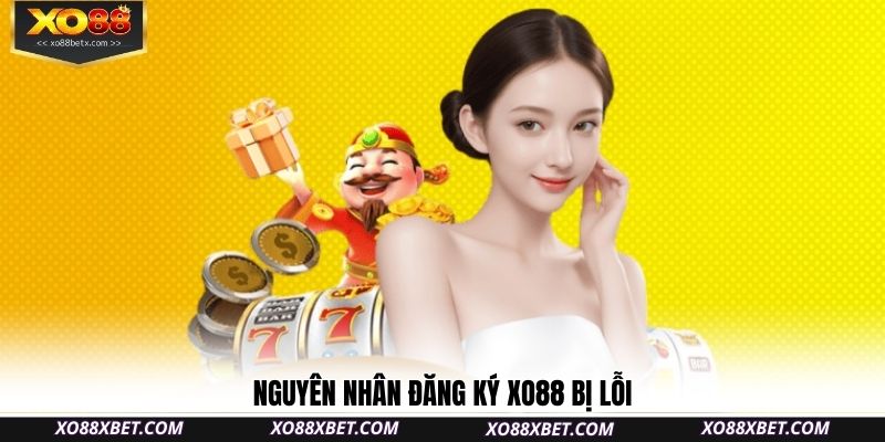nguyen-nhan-dang-ky-xo88-bi-loi