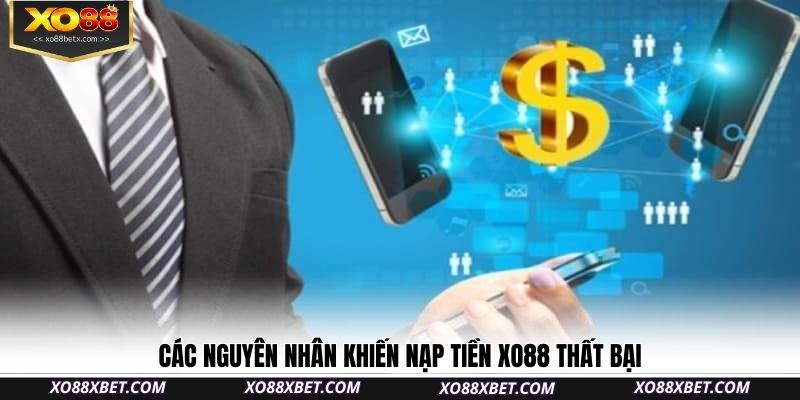 cac-nguyen-nhan-khien-nap-tien-xo88-that-bai