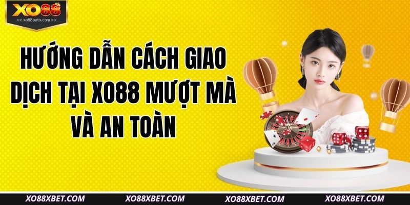 huong-dan-cach-giao-dich-tai-xo88-muot-ma-va-an-toan