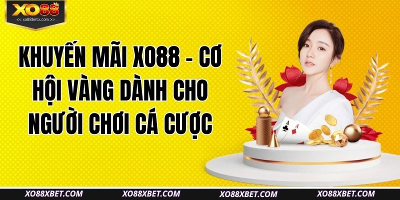 khuyen-mai-xo88-co-hoi-vang-danh-cho-nguoi-choi-ca-cuoc