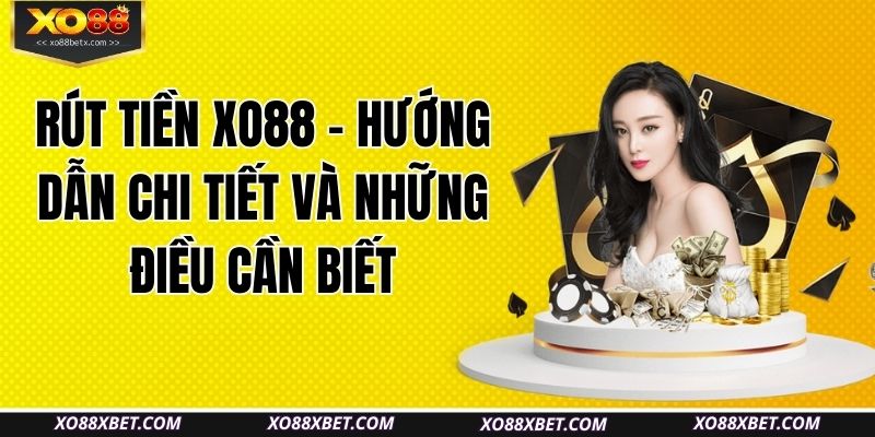 rut-tien-xo88-huong-dan-chi-tiet-va-nhung-dieu-can-biet