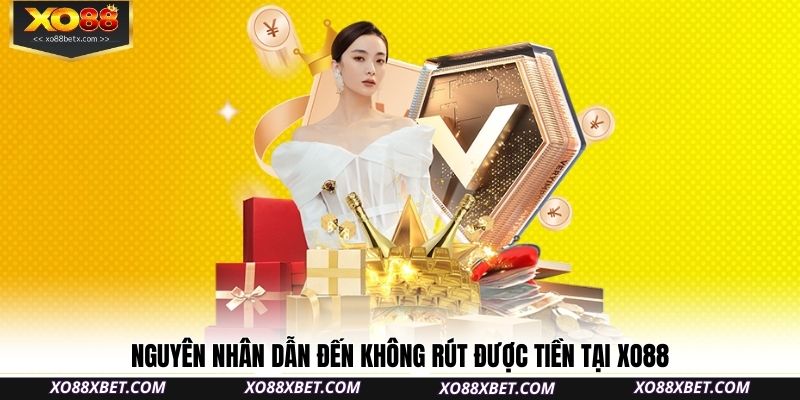 nguyen-nhan-dan-den-khong-rut-duoc-tien-tai-xo88
