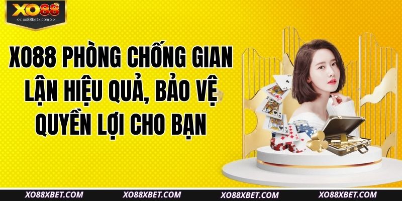 xo88-phong-chong-gian-lan-hieu-qua-bao-ve-quyen-loi-cho-ban