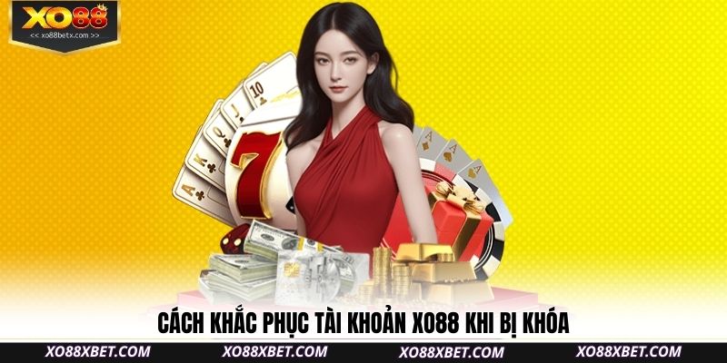 cach-khac-phuc-tai-khoan-xo88-khi-bi-khoa