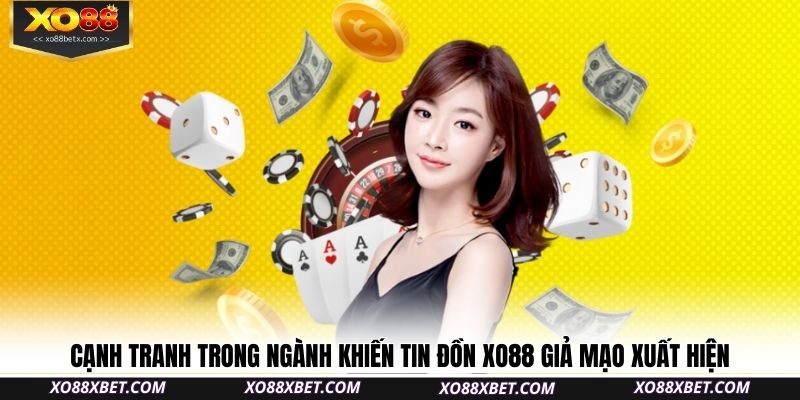 canh-tranh-trong-nganh-khien-tin-don-xo88-gia-mao-xuat-hien