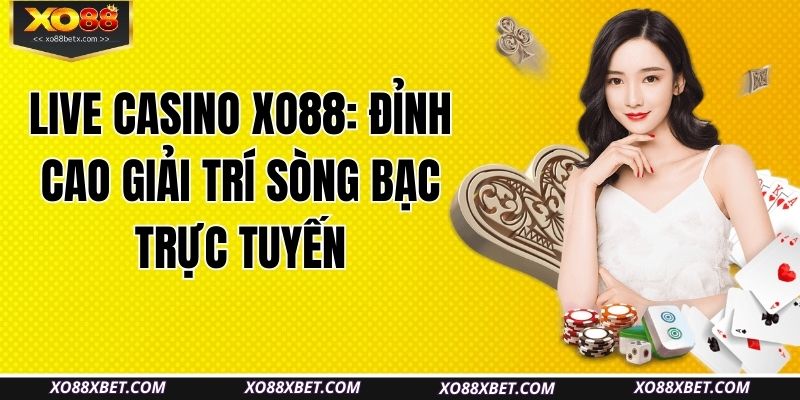 live-casino-xo88-dinh-cao-giai-tri-song-bac-truc-tuyen