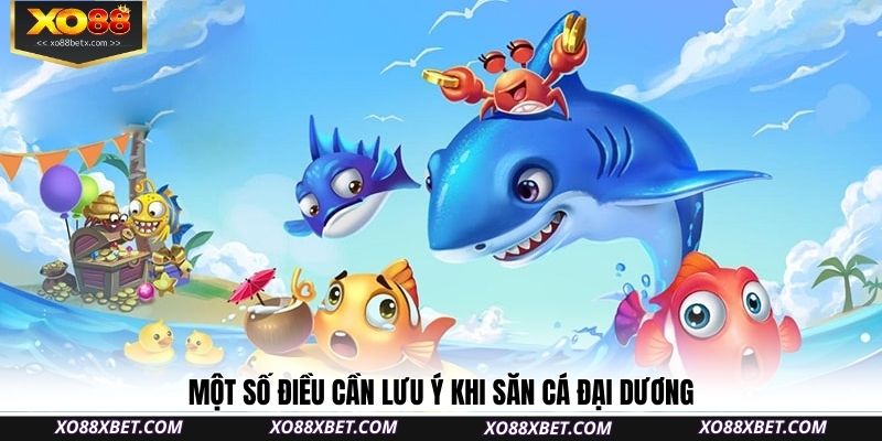 mot-so-dieu-can-luu-y-khi-san-ca-dai-duong