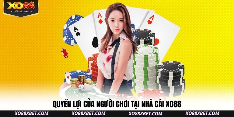 quyen-loi-cua-nguoi-choi-tai-nha-cai-xo88