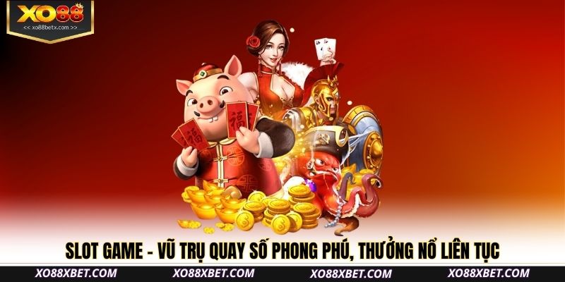 Slot game – Vũ trụ quay số phong phú, thưởng nổ liên tục